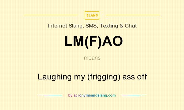 What does LM(F)AO mean? It stands for Laughing my (frigging) ass off