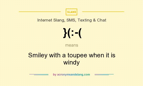What does }(:-( mean? It stands for Smiley with a toupee when it is windy