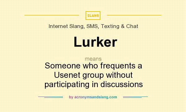 What does Lurker mean? It stands for Someone who frequents a Usenet group without participating in discussions