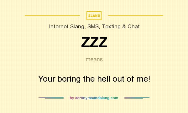 What does ZZZ mean? It stands for Your boring the hell out of me!