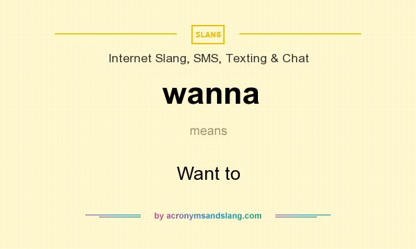 What does wanna mean? It stands for Want to