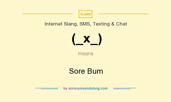 What does (_x_) mean? It stands for Sore Bum