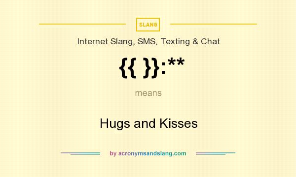 What does {{ }}:** mean? It stands for Hugs and Kisses