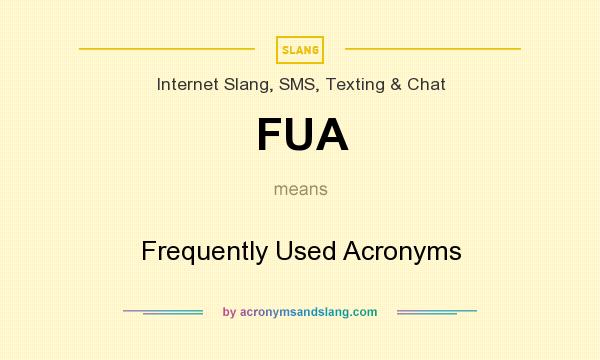 What does FUA mean? It stands for Frequently Used Acronyms