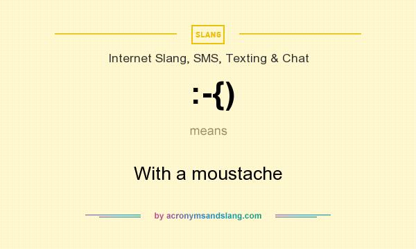 What does :-{) mean? It stands for With a moustache