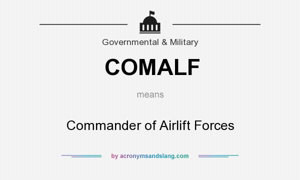 What does COMALF mean? It stands for Commander of Airlift Forces