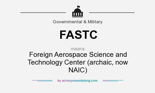 What does FASTC mean? It stands for Foreign Aerospace Science and Technology Center (archaic, now NAIC)