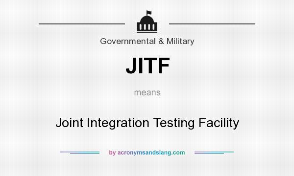 What does JITF mean? It stands for Joint Integration Testing Facility