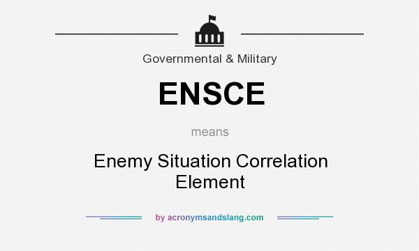 What does ENSCE mean? It stands for Enemy Situation Correlation Element