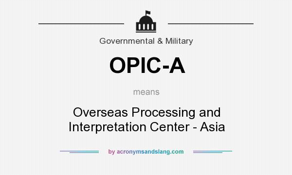 What does OPIC-A mean? It stands for Overseas Processing and Interpretation Center - Asia