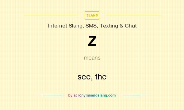 What does Z mean? It stands for see, the