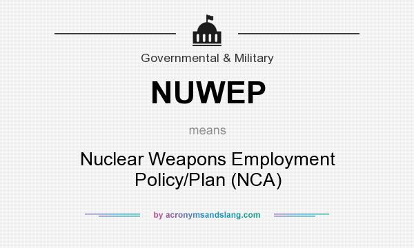 What does NUWEP mean? It stands for Nuclear Weapons Employment Policy/Plan (NCA)