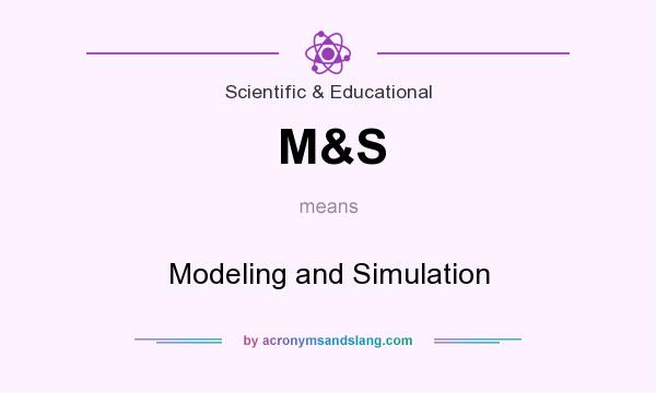 What does M&S mean? It stands for Modeling and Simulation