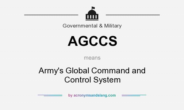 What does AGCCS mean? It stands for Army`s Global Command and Control System