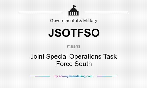 What does JSOTFSO mean? It stands for Joint Special Operations Task Force South