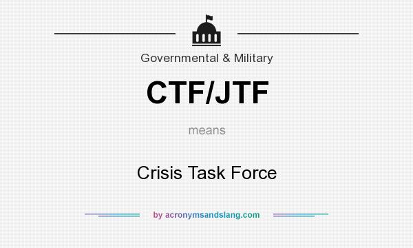 What does CTF/JTF mean? It stands for Crisis Task Force