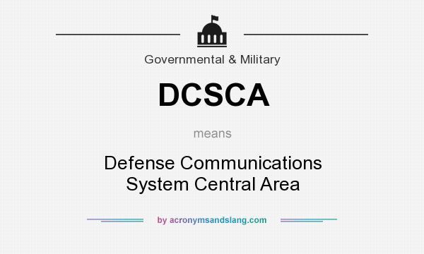 What does DCSCA mean? It stands for Defense Communications System Central Area