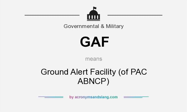 What does GAF mean? It stands for Ground Alert Facility (of PAC ABNCP)