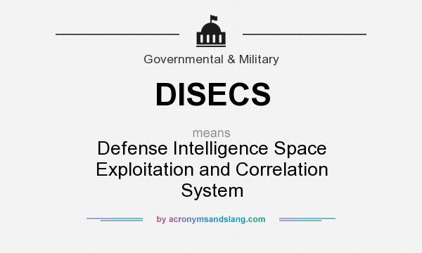 What does DISECS mean? It stands for Defense Intelligence Space Exploitation and Correlation System
