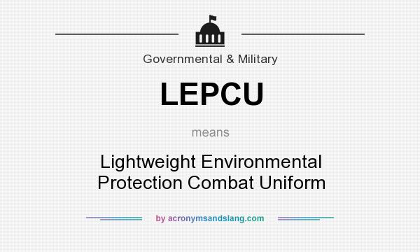 What does LEPCU mean? It stands for Lightweight Environmental Protection Combat Uniform