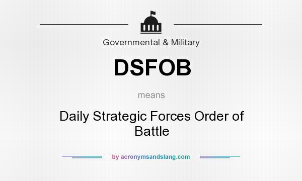 What does DSFOB mean? It stands for Daily Strategic Forces Order of Battle