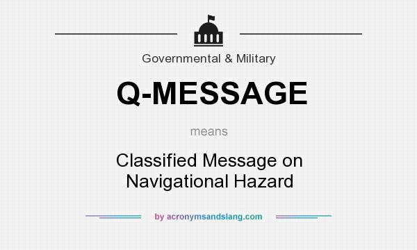 What does Q-MESSAGE mean? It stands for Classified Message on Navigational Hazard