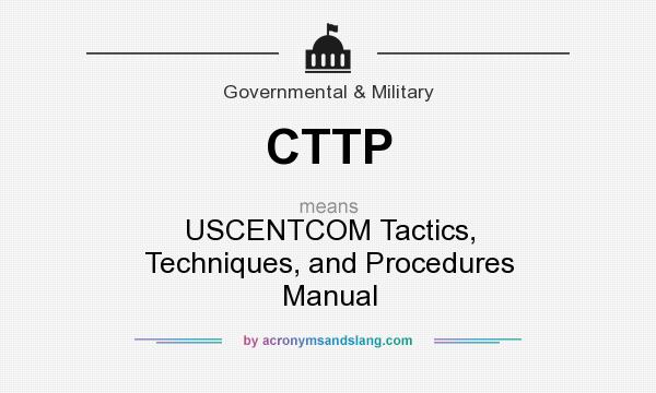 What does CTTP mean? It stands for USCENTCOM Tactics, Techniques, and Procedures Manual