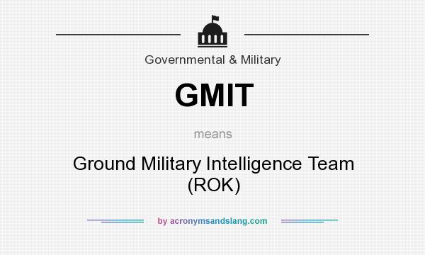 What does GMIT mean? It stands for Ground Military Intelligence Team (ROK)