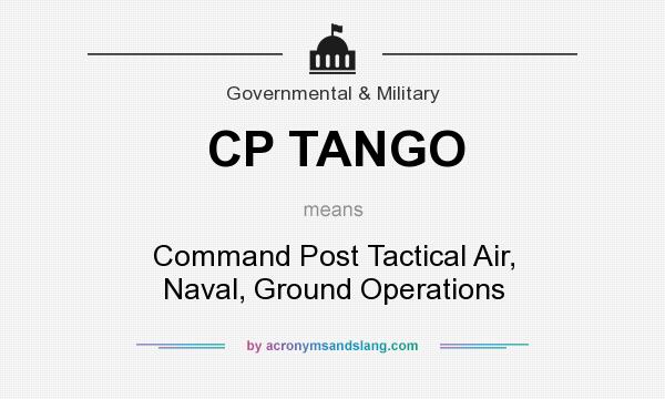 What does CP TANGO mean? It stands for Command Post Tactical Air, Naval, Ground Operations