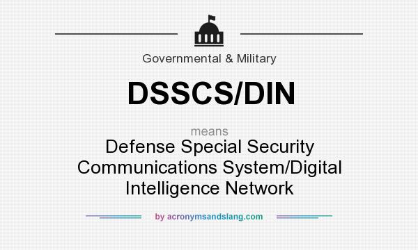 What does DSSCS/DIN mean? It stands for Defense Special Security Communications System/Digital Intelligence Network