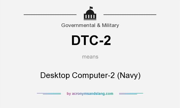 What does DTC-2 mean? It stands for Desktop Computer-2 (Navy)