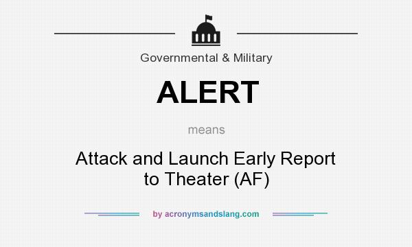 What does ALERT mean? It stands for Attack and Launch Early Report to Theater (AF)