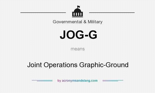 What does JOG-G mean? It stands for Joint Operations Graphic-Ground
