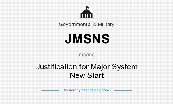 What does JMSNS mean? It stands for Justification for Major System New Start