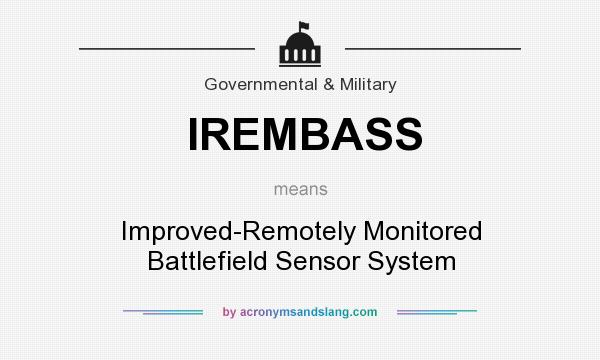 What does IREMBASS mean? It stands for Improved-Remotely Monitored Battlefield Sensor System