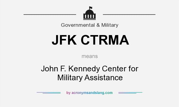 What does JFK CTRMA mean? It stands for John F. Kennedy Center for Military Assistance