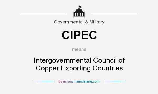 What does CIPEC mean? It stands for Intergovernmental Council of Copper Exporting Countries
