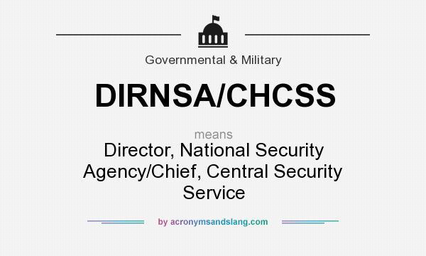 What does DIRNSA/CHCSS mean? It stands for Director, National Security Agency/Chief, Central Security Service