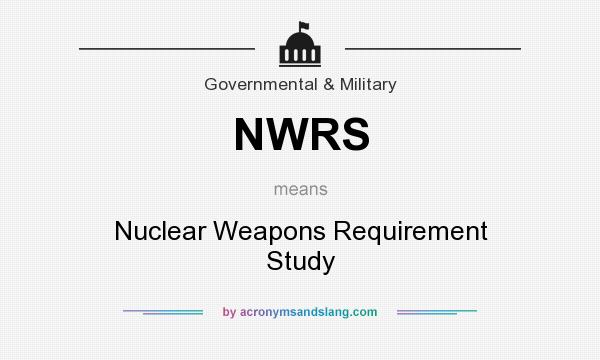 What does NWRS mean? It stands for Nuclear Weapons Requirement Study