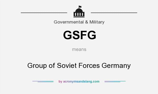 What does GSFG mean? It stands for Group of Soviet Forces Germany