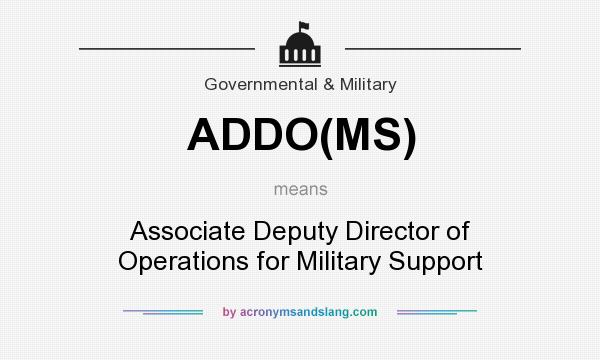 What does ADDO(MS) mean? It stands for Associate Deputy Director of Operations for Military Support