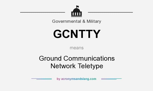 What does GCNTTY mean? It stands for Ground Communications Network Teletype