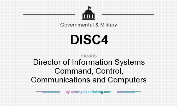 What does DISC4 mean? It stands for Director of Information Systems Command, Control, Communications and Computers