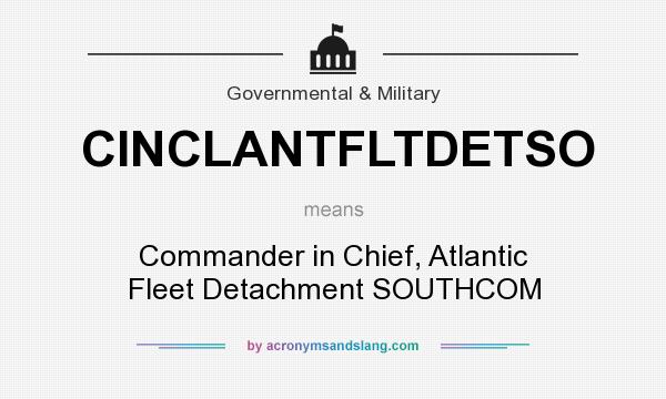 What does CINCLANTFLTDETSO mean? It stands for Commander in Chief, Atlantic Fleet Detachment SOUTHCOM