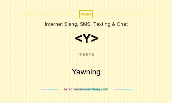 What does <Y> mean? It stands for Yawning