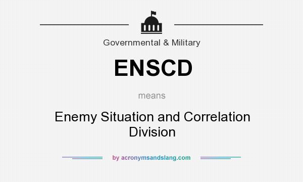 What does ENSCD mean? It stands for Enemy Situation and Correlation Division