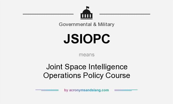 What does JSIOPC mean? It stands for Joint Space Intelligence Operations Policy Course