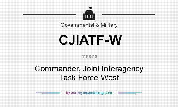 What does CJIATF-W mean? It stands for Commander, Joint Interagency Task Force-West