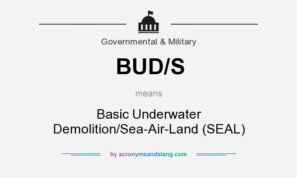 What does BUD/S mean? It stands for Basic Underwater Demolition/Sea-Air-Land (SEAL)