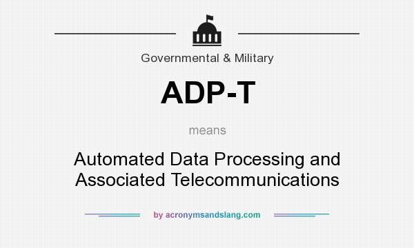 What does ADP-T mean? It stands for Automated Data Processing and Associated Telecommunications